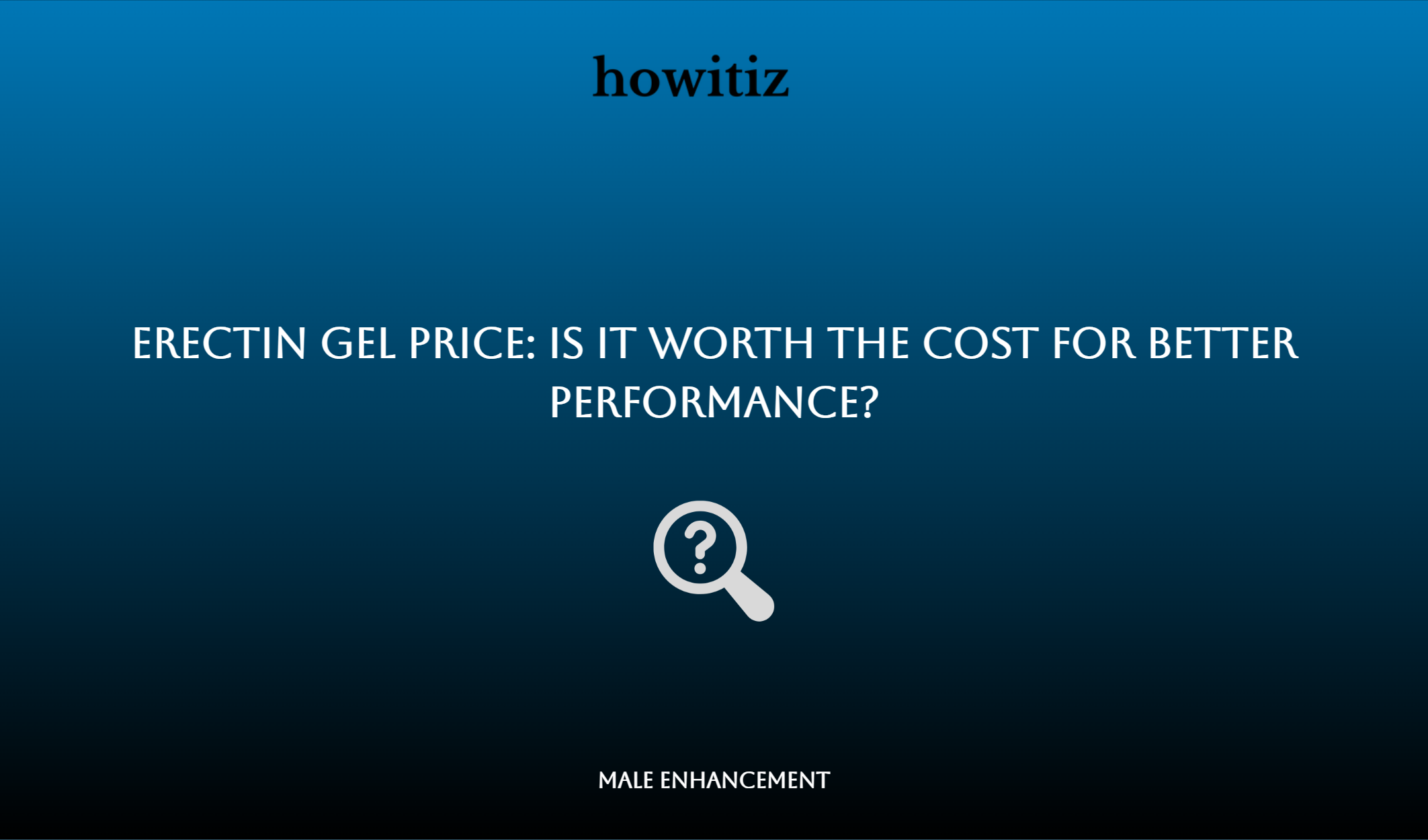 Erectin Gel Price: Is It Worth The Cost For Better Performance?