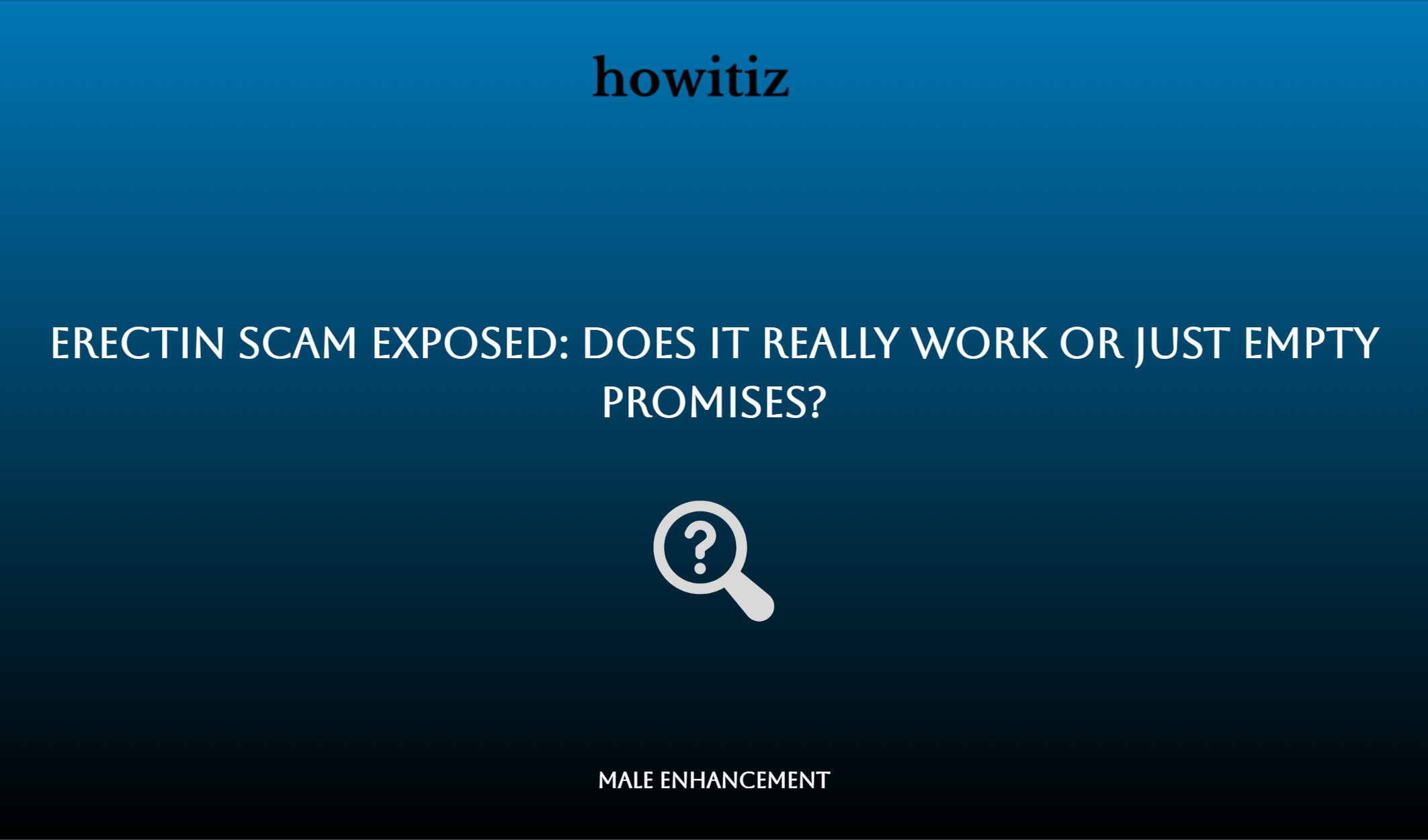 Erectin Scam Exposed: Does It Really Work Or Just Empty Promises?