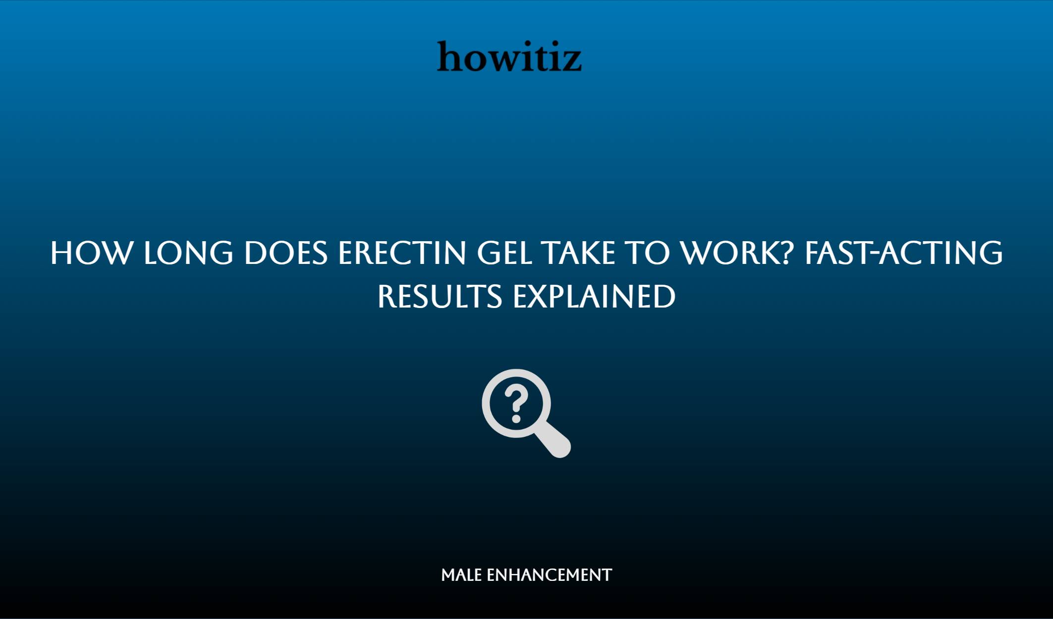 How Long Does Erectin Gel Take To Work? Fast Acting Results Explained