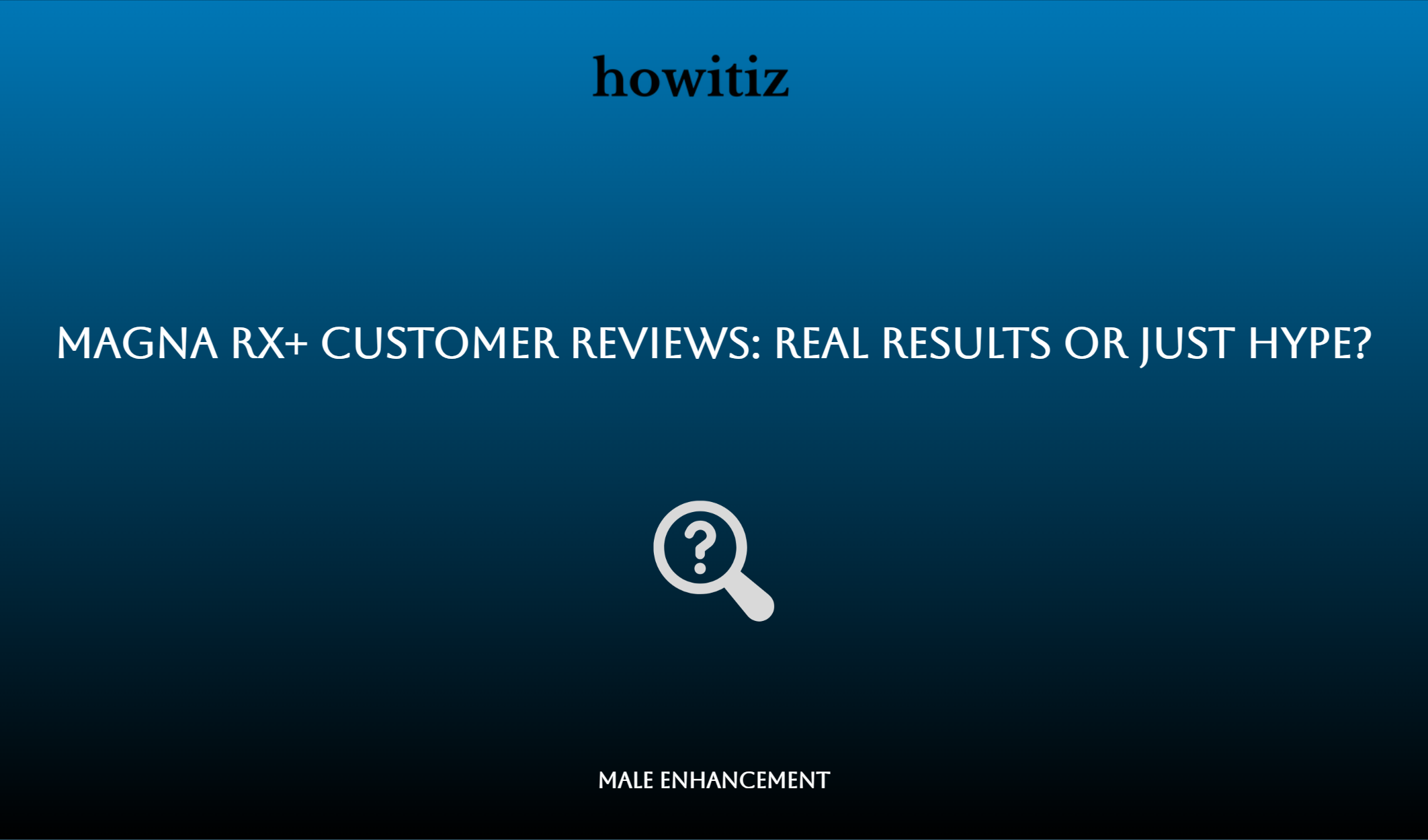 Magna Rx+ Customer Reviews: Real Results Or Just Hype?