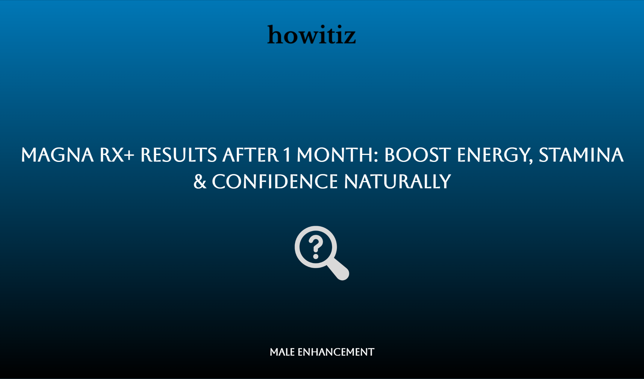 Magna Rx+ Results After 1 Month: Boost Energy, Stamina & Confidence Naturally