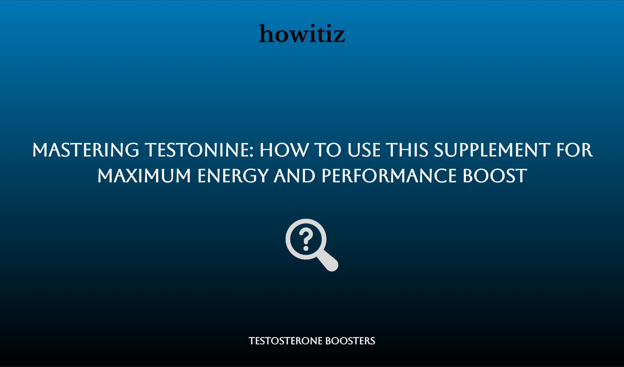 Mastering Testonine: How To Use This Supplement For Maximum Energy And Performance Boost