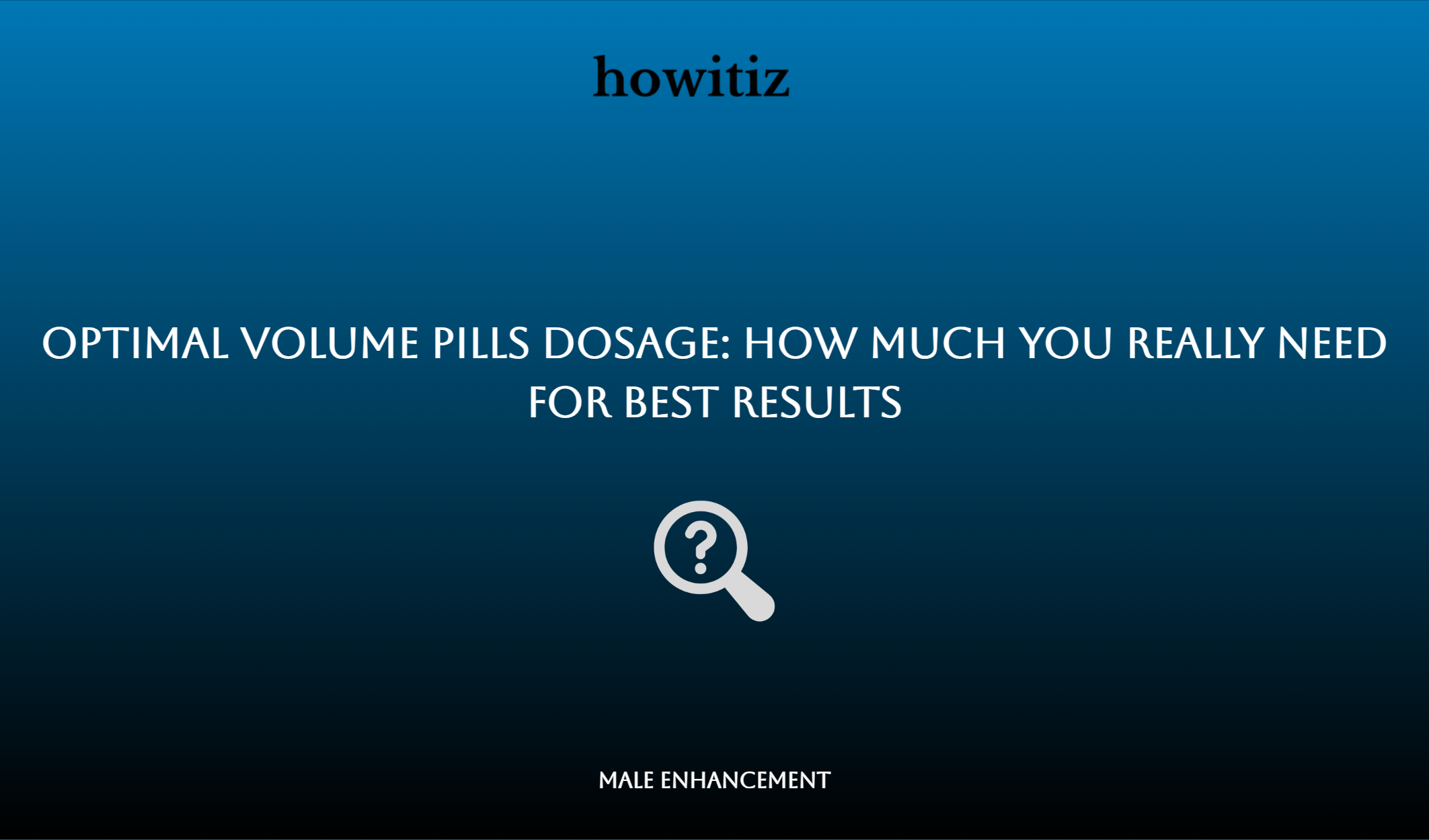 Optimal Volume Pills Dosage: How Much You Really Need For Best Results