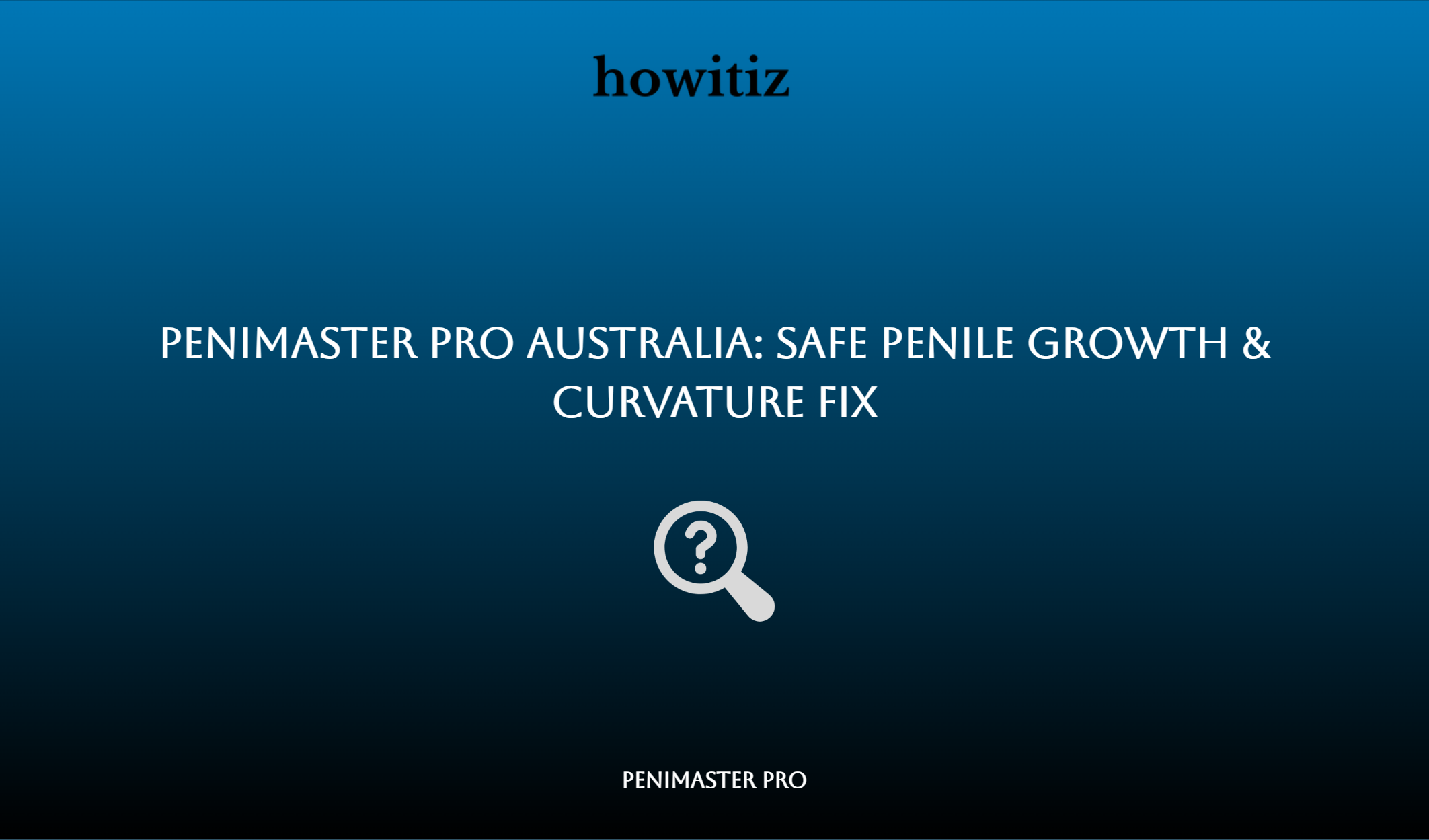 Penimaster Pro Australia: Safe Penile Growth & Curvature Fix