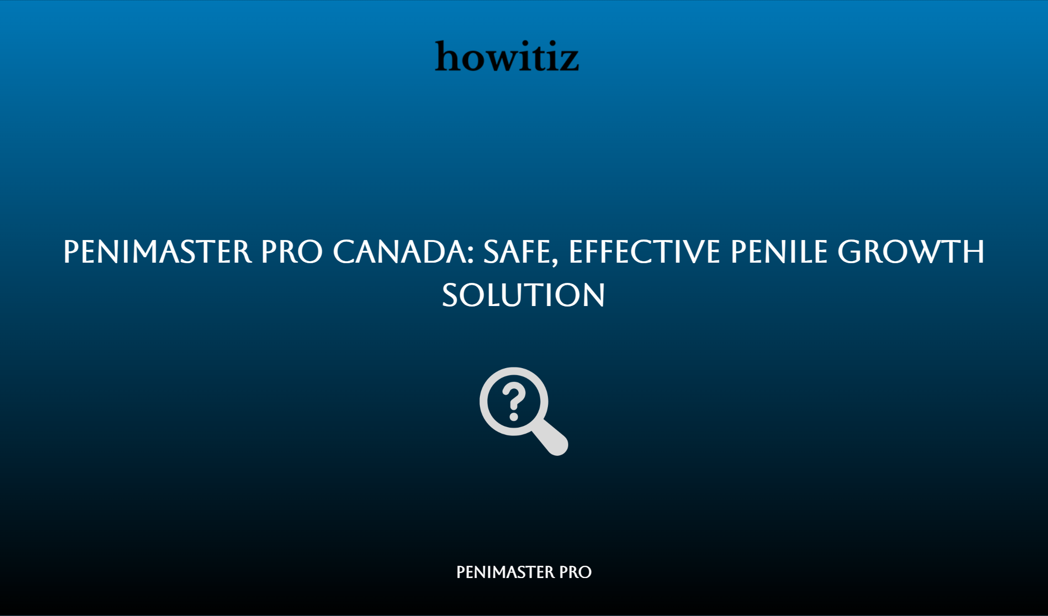 Penimaster Pro Canada: Safe, Effective Penile Growth Solution