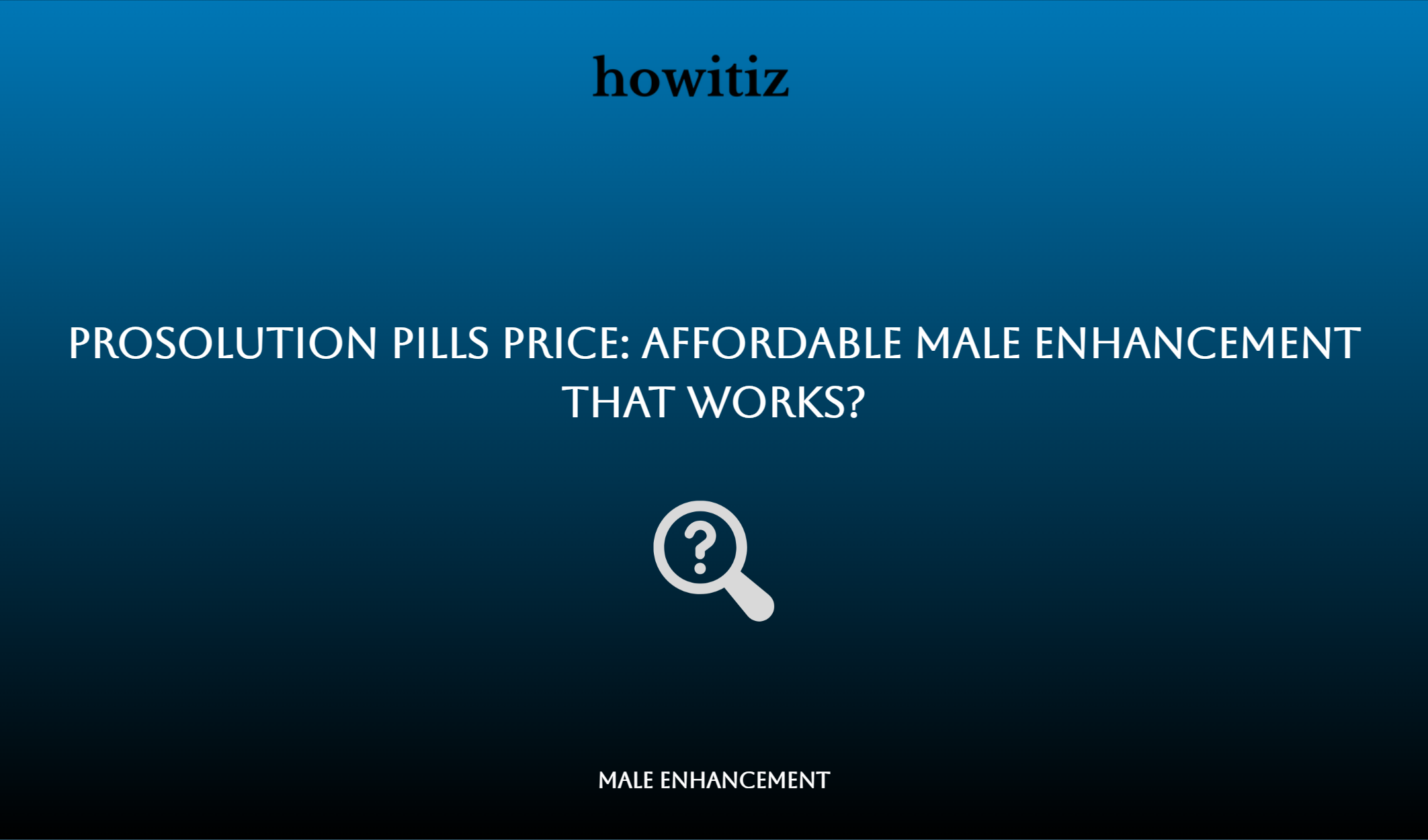 Prosolution Pills Price: Affordable Male Enhancement That Works?