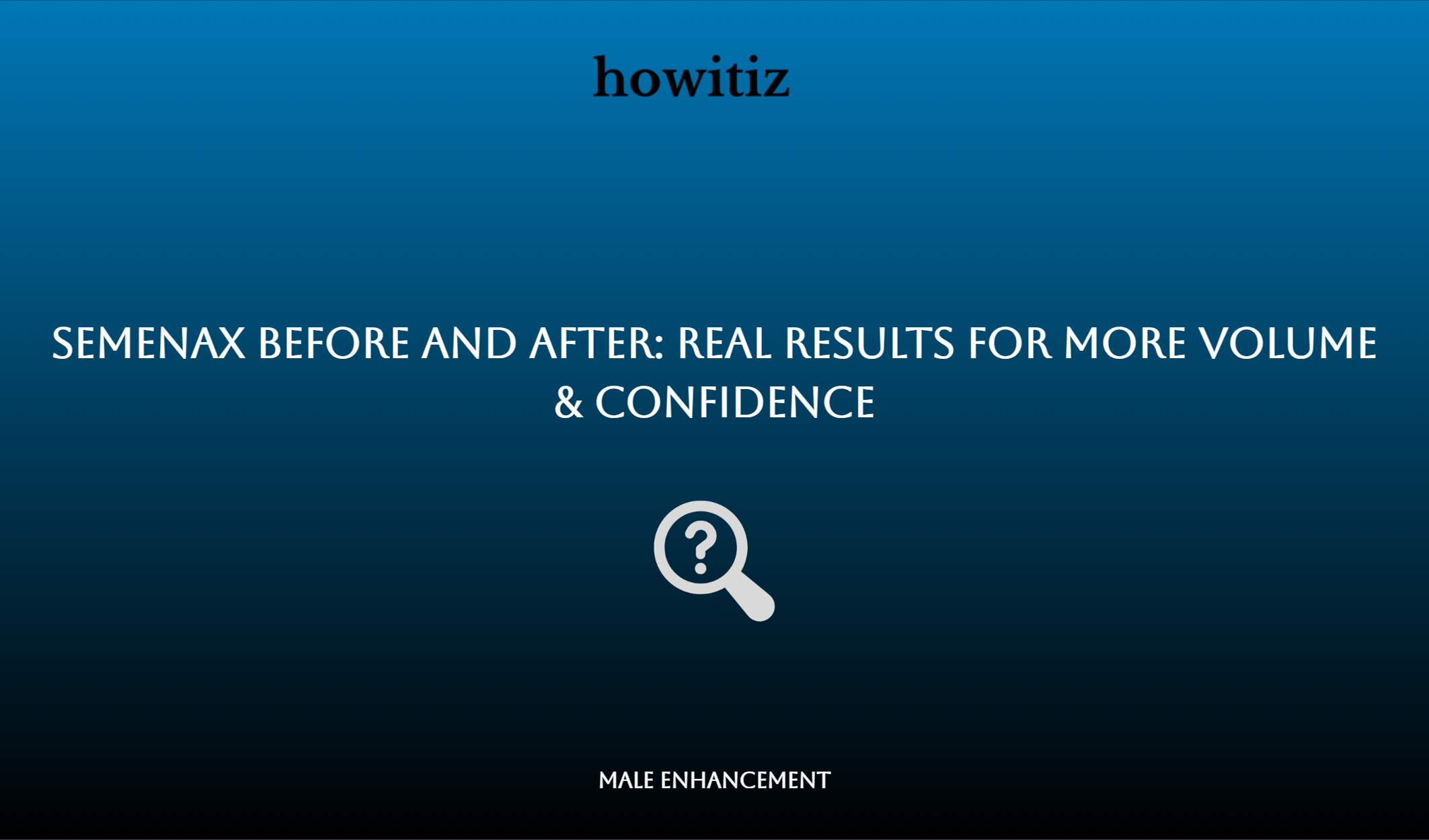 Semenax Before And After: Real Results For More Volume & Confidence