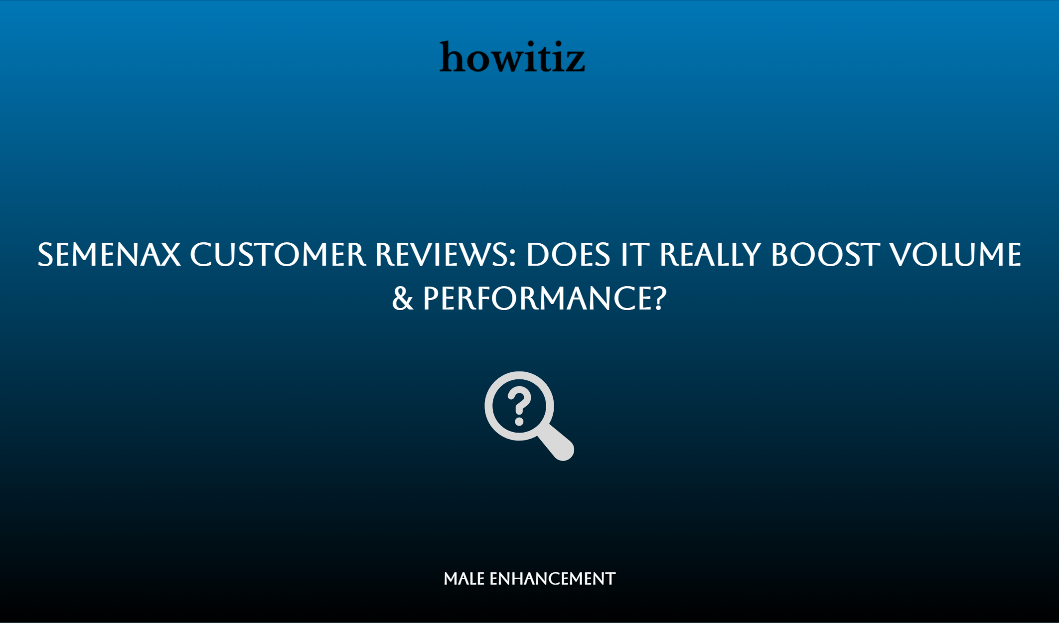 Semenax Customer Reviews: Does It Really Boost Volume & Performance?