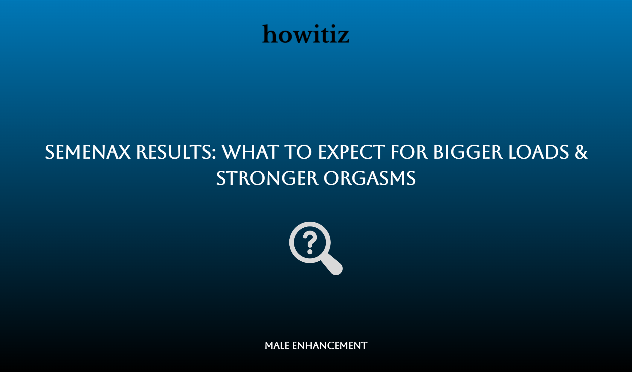 Semenax Results: What To Expect For Bigger Loads & Stronger Orgasms