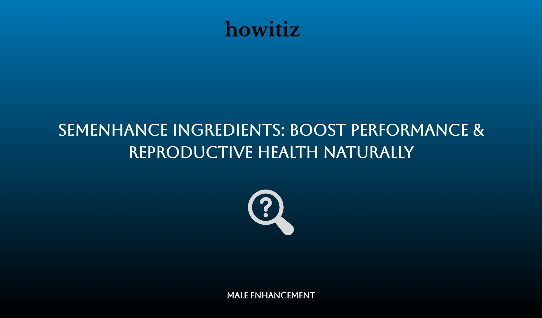 Semenhance Ingredients: Boost Performance & Reproductive Health Naturally