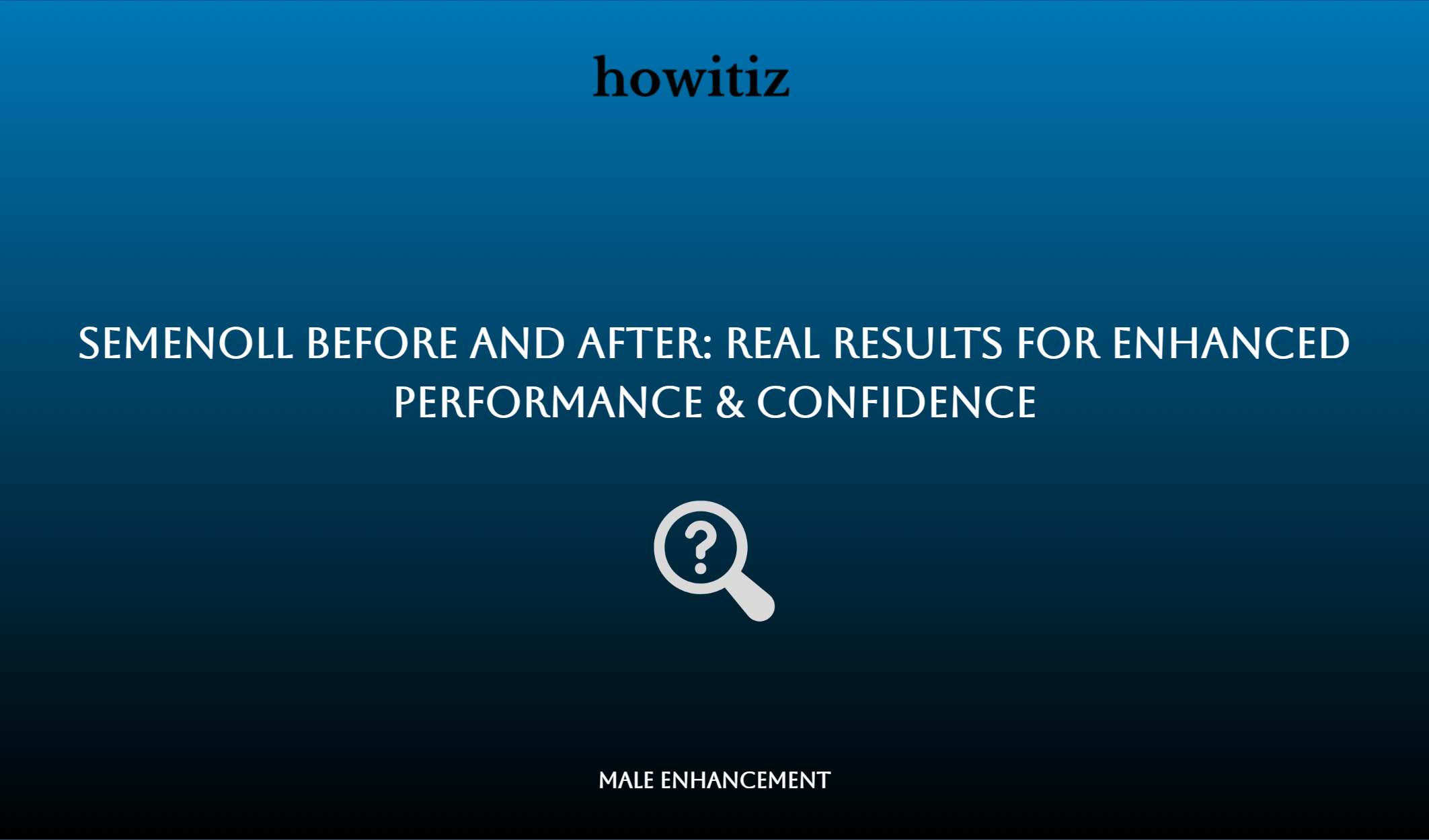 Semenoll Before And After: Real Results For Enhanced Performance & Confidence