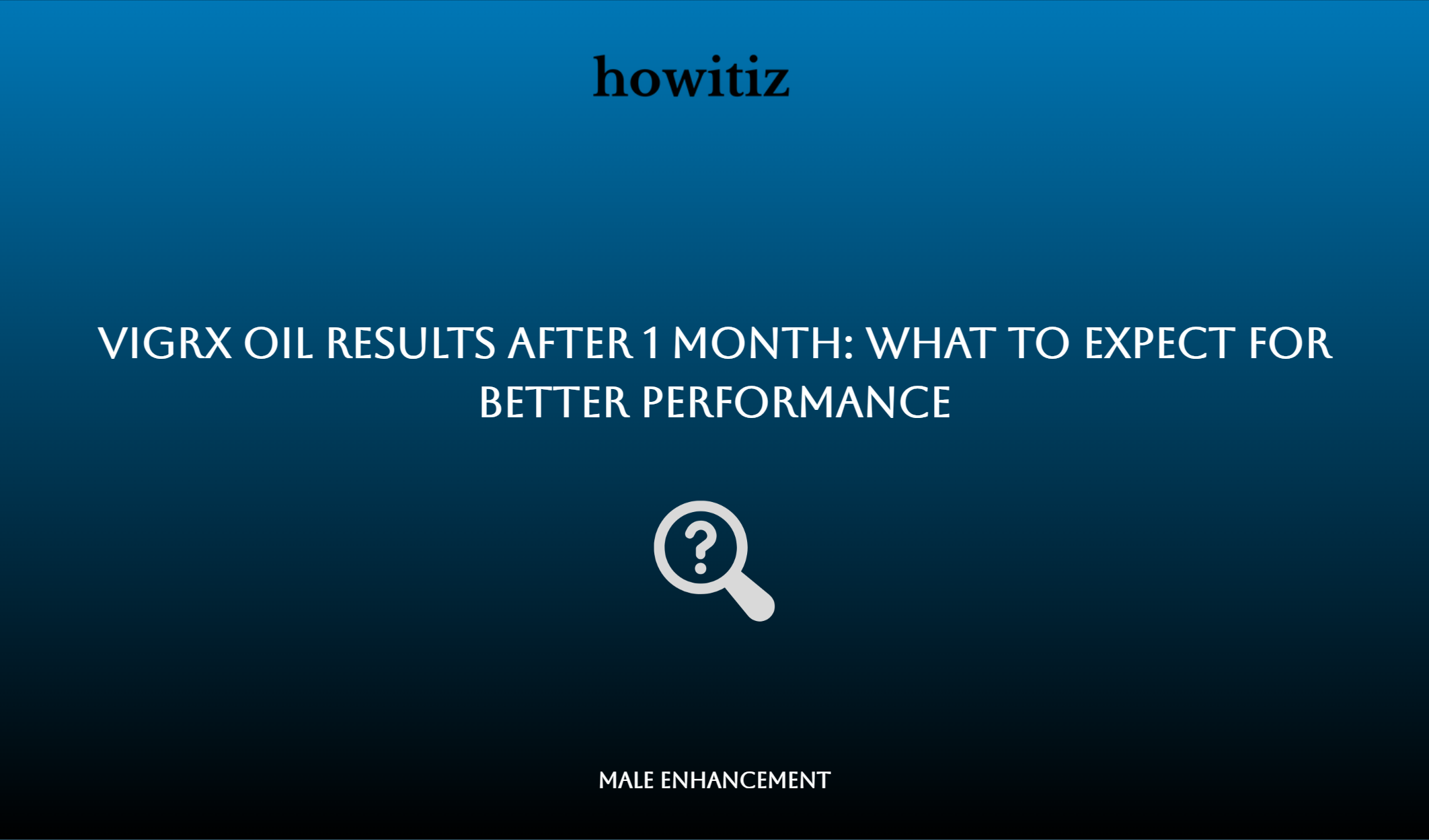 Vigrx Oil Results After 1 Month: What To Expect For Better Performance