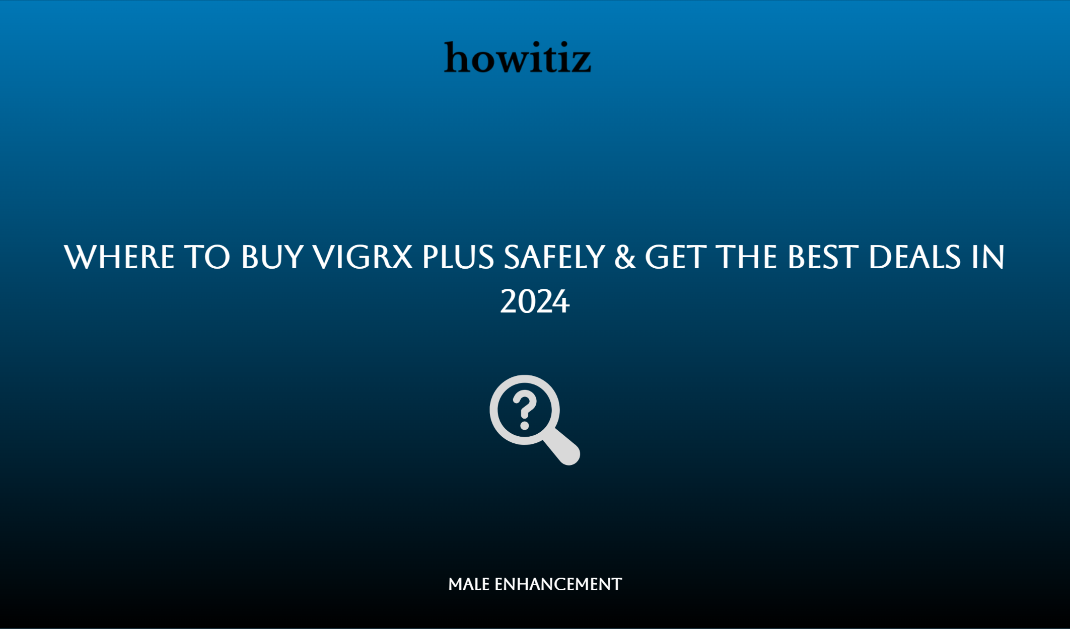 Where To Buy Vigrx Plus Safely & Get The Best Deals In 2024